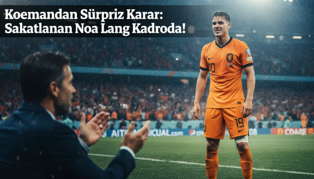 Koeman’dan Sürpriz Karar: Sakatlanan Noa Lang Kadroda!